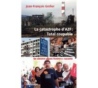 La catastrophe d’AZF : Total coupable Un sinistré sans-fenêtre raconte - Jean-François Grelier - Les Bons Caracteres - broché - Récit