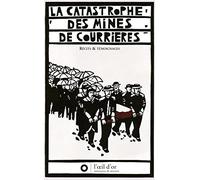 La Catastrophe Des Mines Courrières : Récits Et Témoignages
