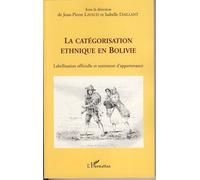 La catégorisation ethnique en Bolivie Labellisation officielle et sentiment d'appartenance - Jean-Pierre Lavaud - L'harmattan - broché - Etude