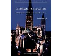 La cathédrale de Rouen vers 1300: Portail des Libraires, portail de la Calende, chapelle de la Vierge
