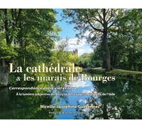 La cathédrale et les marais de Bourges Correspondance entre ciel et terre, À la lumière subjective du Berry et de la sagesse éternelle de l'Inde - Mireille-Joséphine Guézennec - Olizel - broché - Beau
