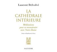 La Cathédrale Intérieure - Méditations Pour Se Reconstruire Avec Notre-Dame