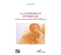 La cathédrale intérieure Ou la vocation mariale de l'intelligence - François Giron - L'harmattan - broché - Essai
