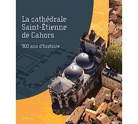 La cathédrale Saint-Étienne de Cahors: 900 ans d'histoire