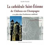 La cathedrale saint-etienne de chalons-en-champagne et sa place dans l'architecture medievale - Alain Villes - Gueniot Dominique Eds - relié - Beau livre