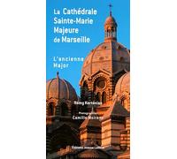 La cathédrale Sainte-Marie Majeure de Marseille - L'ancienne Major