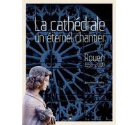 La Cathédrale, Un Éternel Chantier - Rouen 1956-2000