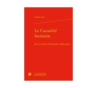 La Causalité humaine Sur le De fato d'Alexandre d'Aphrodise - Isabelle Koch - Classiques Garnier - relié - Etude