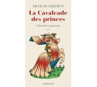 Nicolas Chaudun – La Cavalcade des princes – Cheval et pouvoir – Broché