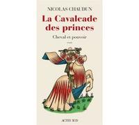 Nicolas Chaudun – La Cavalcade des princes – Cheval et pouvoir – Broché