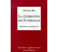 La Celebration Des Funerailles - Propositions Et Perspectives, 2eme Edition Revue Et Augmentee