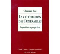 La célébration des funérailles Propositions et perspectives - Christian Biot - Desclée De Brouwer - broché - Livre