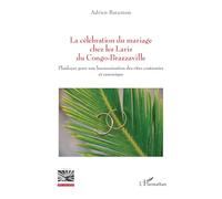 La célébration du mariage chez les Laris du Congo-Brazzaville Plaidoyer pour une harmonisation des rites coutumier et canonique - Adrien Batantou - L'harmattan - broché - Essai