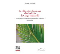 La célébration du mariage chez les Laris du Congo-Brazzaville Plaidoyer pour une harmonisation des rites coutumier et canonique - Adrien Batantou - L'harmattan - broché - Essai