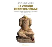 La Celtique Méditerranéenne - Habitats Et Sociétés En Languedoc Et En Provence Viiie-Iie Siècles Av - J.-C