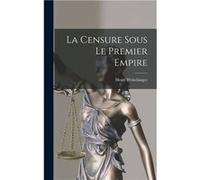 La Censure Sous le Premier Empire - Henri Welschinger - Creative Media Partners LLC - Livre en Anglais Henri WelschingerHenri Welschinger (Auteur)