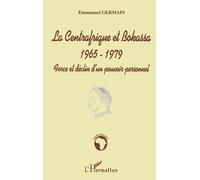 La Centrafrique Et Bokassa 1965-1979 - Force Et Déclin D'un Pouvoir Personnel