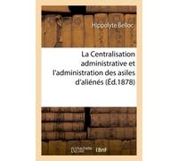 La Centralisation administrative et l'administration des asiles d'aliénés - Hippolyte Belloc - Hachette Bnf - broché - Livre