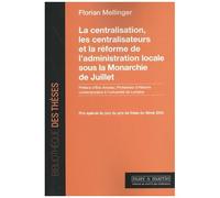 La Centralisation, Les Centralisateurs Et La Réforme De L'administration Locale Sous La Monarchie De Juillet