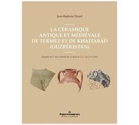 La Céramique Antique Et Médiévale De Termez Et Khaytabad - Regards Sur L'asie Centrale Du Iiie Siècle Av - J.-C. Au Xviiie Siècle