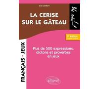 La Cerise Sur Le Gâteau - Plus De 500 Expressions, Dictons Et Proverbes En Jeux