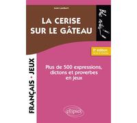 La cerise sur le gâteau Plus de 500 expressions, dictons et proverbes en jeux - Jean Lambert - Ellipses - broché - Dictionnaire et encyclopédie