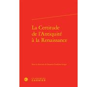 La Certitude de l'Antiquité à la Renaissance - Hélène Casanova-Robin - Classiques Garnier - relié - Essai
