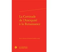 La Certitude de l'Antiquité à la Renaissance Hélène Casanova-Robin (Direction), Collectif (Auteur)