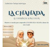 LA CHAHADA, le chemin de son coeur: Histoires et morales pour comprendre LÂ ILÂHA ILLA ALLAH et donner du sens à sa foi (histoires vraies et autres ... pour nous aider à nous connecter à ALLAH ﷻ