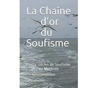 La Chaîne d’or du Soufisme: Douze siècles de Soufisme au Maghreb