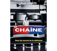 La chaîne Dans les secrets de la télévision... Un roman coup de poing, satirique, follement drôle - Aude Himath - Bookelis - broché - Roman