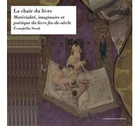 La chair du livre Matérialité, imaginaire et poétique du livre fin-de-siècle - Evanghelia Stead - Sorbonne Universite Presses - broché - Etude