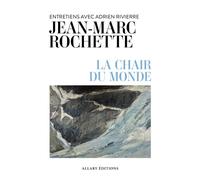 La chair du monde - Entretiens avec Adrien Rivierre - Jean-Marc Rochette - Allary Eds - broché - Essai