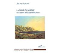 La Chair Du Visible - Paul Cézanne Et Maurice Merleau-Ponty
