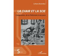 La chair et la scie L'amputation de la Préhistoire à nos jours - Sofiane Bouhdiba - L'harmattan - broché - Scolaire / Universitaire