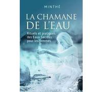 La chamane de l'eau - Rituels et pratiques des Eaux Sacrées pour les femmes Minthé (Auteur), SMITH C.MICHAEL (Préface)