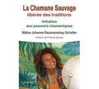 La Chamane Sauvage libérée des traditions - Initiation aux pouvoirs chamaniques