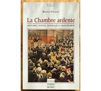 La Chambre Ardente. Aventuriers, Utopistes, Excentriques Du Palais-Bourbon