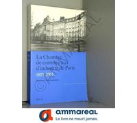 La Chambre De Commerce Et D'industrie De Paris (1803-2003) - Tome 1, Histoire D'une Institution