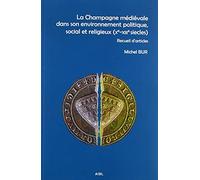 La Champagne médiévale dans son environnement politique, social et religieux (Xe-XIIIe siècles): Recueil d'articles