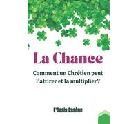 La Chance - Comment un Chrétien peut l'attirer et la multiplier: Cahier d'étude de la Bible Essénienne sur la thématique de l'attraction de la Chance