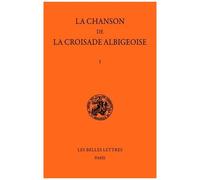 La Chanson De La Croisade Albigeoise - Tome I, La Chanson De Guillaume De Tudèle