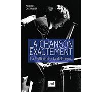 La chanson exactement. L'art difficile de Claude François Philippe Chevallier (Auteur)