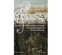 La chanson polyphonique française au temps de Debussy, Ravel et Poulenc