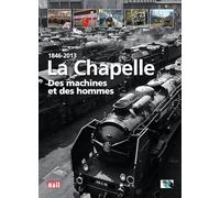 LA CHAPELLE. DES MACHINES ET DES HOMMES 1846-2013
