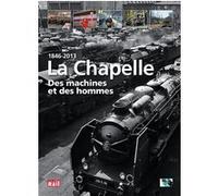 La chapelle. des machines et des hommes 1846-2013 Collectif (Auteur)