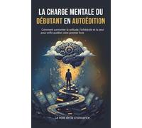 La charge mentale du débutant en autoédition: Comment surmonter la solitude, l'infobésité et la peur pour enfin publier votre premier livre sur Amazon KDP