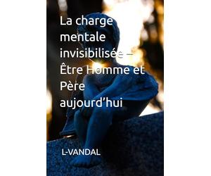La charge mentale invisibilisée - Être Homme et Père aujourd’hui