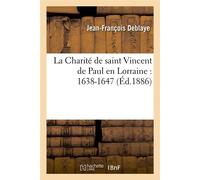 La Charité de saint Vincent de Paul en Lorraine : 1638-1647 (Éd.1886) - Jean-François Deblaye - Hachette Bnf - broché - Livre