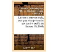 La Charité Internationale, Quelques Idées Présentées Aux Comités Établis En Europe